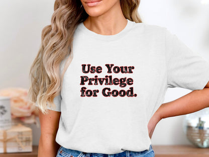 Use Your Privilege for Good T-shirt
