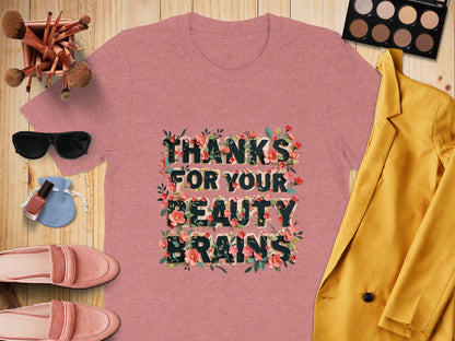 Thanks For Your Beauty And Brains T-shirt product