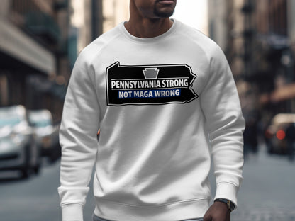 Pennsylvania Strong Not MAGA Wrong Sweatshirt