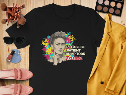 Please Be Patient Trump Took Tylenol T-shirt