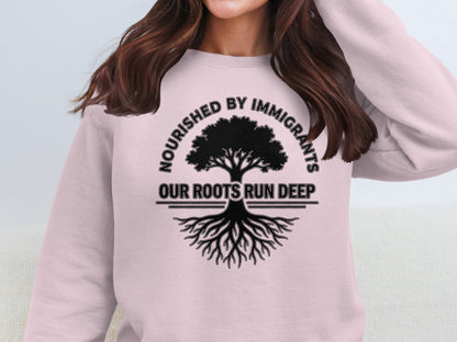Nourished By Immigrants Our Roots Run Deep Sweatshirt
