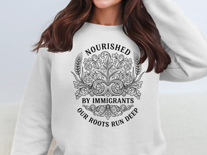 Nourished By Immigrants Our Roots Run Deep Sweatshirt