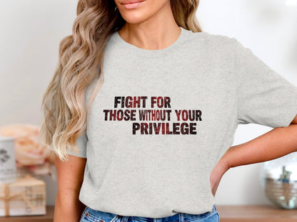 Fight For Those Without Your Privilege Shirt
