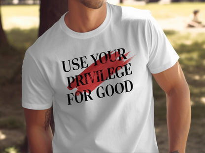 Use Your Privilege For Good Empowering Message Shirt