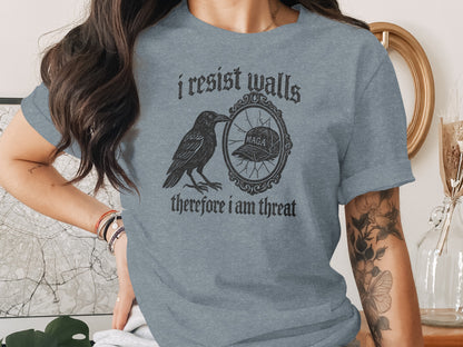 I Resist Walls Therefore I Am Threat T-Shirt