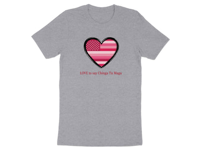 LOVE to say Chinga Tu Maga Heart T-shirt