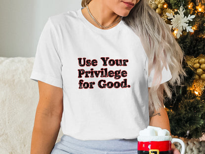 Use Your Privilege for Good Slogan Shirt