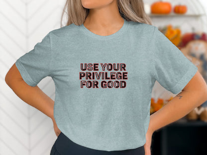 Use Your Privilege For Good Motivational Shirt