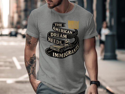 The American Dream Needs Immigrants Graphic T-Shirt