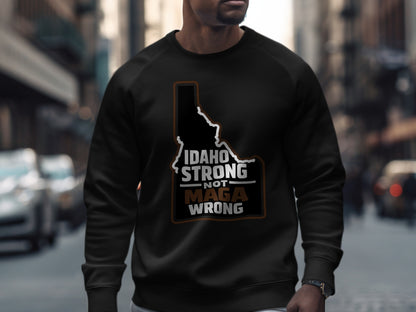 Idaho Strong Not MAGA Wrong Statement Sweatshirt
